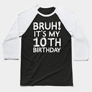 Bruh It's My 10th Birthday Shirt 10 Years Old Birthday Party Baseball T-Shirt
